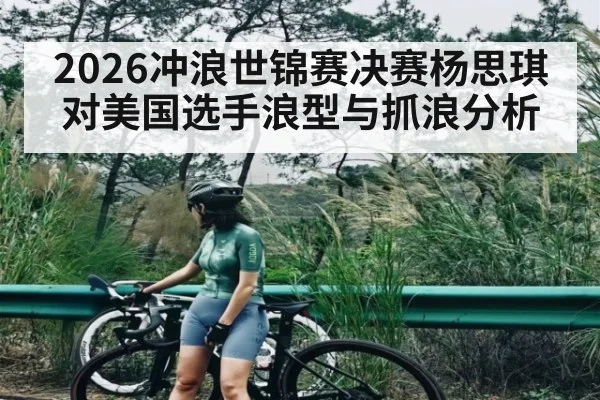 2026冲浪世锦赛决赛杨思琪对美国选手浪型与抓浪分析