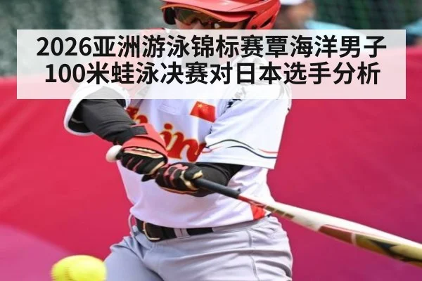 2026亚洲游泳锦标赛覃海洋男子100米蛙泳决赛对日本选手分析